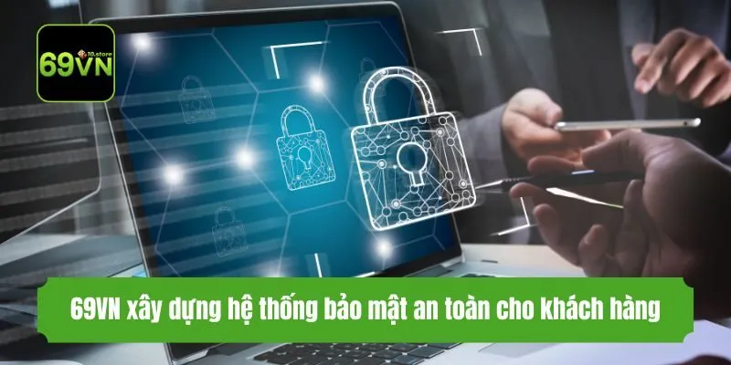 69VN xây dựng hệ thống bảo mật an toàn cho khách hàng