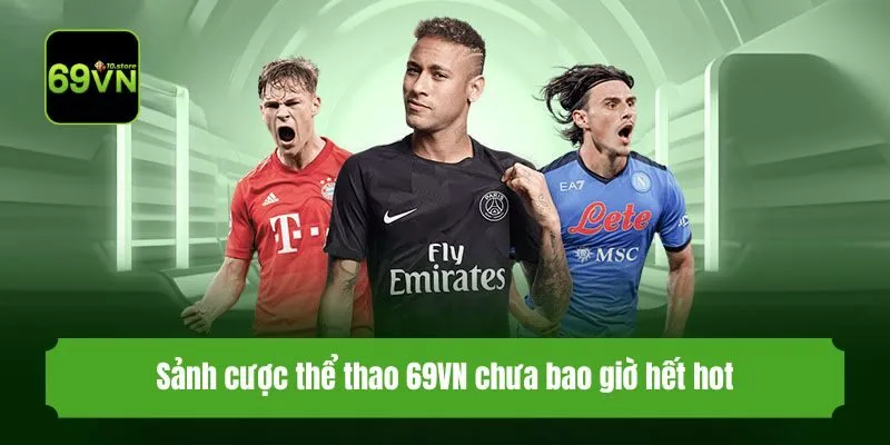 Sảnh cược thể thao 69VN chưa bao giờ hết hot